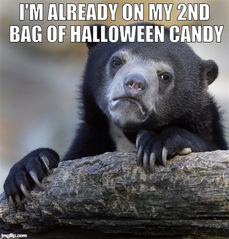 Never buy before Oct 29th. | I'M ALREADY ON MY 2ND BAG OF HALLOWEEN CANDY | image tagged in confession bear,iwanttobebacon,bacon,halloween,candy,happy halloween | made w/ Imgflip meme maker