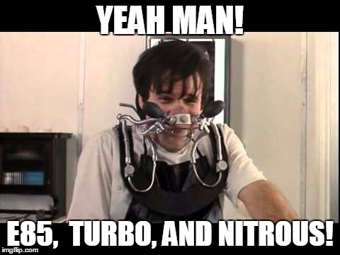 YEAH MAN! E85,  TURBO, AND NITROUS! | made w/ Imgflip meme maker