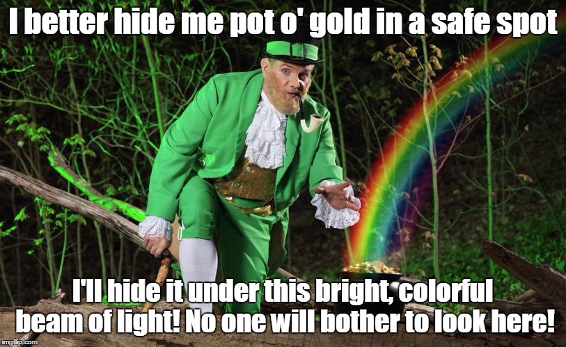 Because logic | I better hide me pot o' gold in a safe spot; I'll hide it under this bright, colorful beam of light! No one will bother to look here! | image tagged in straight leprechaun,memes,i'm not sure why the template is called straight leprechaun i didn't upload it,trhtimmy | made w/ Imgflip meme maker