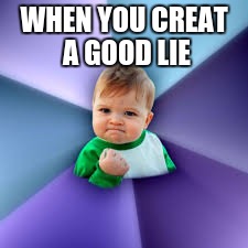 success baby | WHEN YOU CREAT A GOOD LIE | image tagged in success baby | made w/ Imgflip meme maker