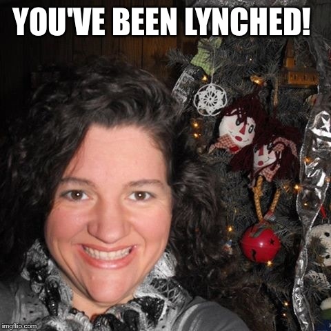 YOU'VE BEEN LYNCHED! | made w/ Imgflip meme maker