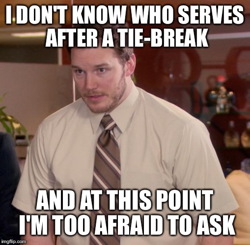 Afraid To Ask Andy Meme | I DON'T KNOW WHO SERVES AFTER A TIE-BREAK; AND AT THIS POINT I'M TOO AFRAID TO ASK | image tagged in memes,afraid to ask andy | made w/ Imgflip meme maker