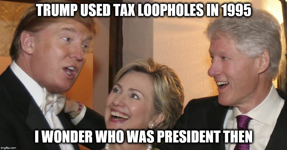 TRUMP USED TAX LOOPHOLES IN 1995; I WONDER WHO WAS PRESIDENT THEN | image tagged in trump clinton | made w/ Imgflip meme maker