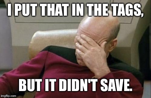 Captain Picard Facepalm Meme | I PUT THAT IN THE TAGS, BUT IT DIDN'T SAVE. | image tagged in memes,captain picard facepalm | made w/ Imgflip meme maker