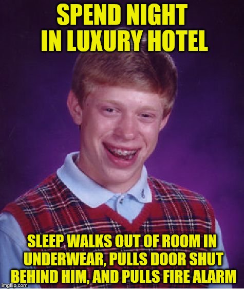 I did this at a Holiday Inn as a kid | SPEND NIGHT IN LUXURY HOTEL; SLEEP WALKS OUT OF ROOM IN UNDERWEAR, PULLS DOOR SHUT BEHIND HIM, AND PULLS FIRE ALARM | image tagged in memes,bad luck brian | made w/ Imgflip meme maker