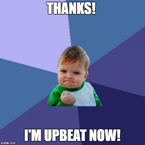 Success Kid Meme | THANKS! I'M UPBEAT NOW! | image tagged in memes,success kid | made w/ Imgflip meme maker