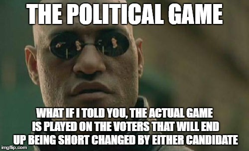 Matrix Morpheus Meme | THE POLITICAL GAME; WHAT IF I TOLD YOU, THE ACTUAL GAME IS PLAYED ON THE VOTERS THAT WILL END UP BEING SHORT CHANGED BY EITHER CANDIDATE | image tagged in memes,matrix morpheus | made w/ Imgflip meme maker