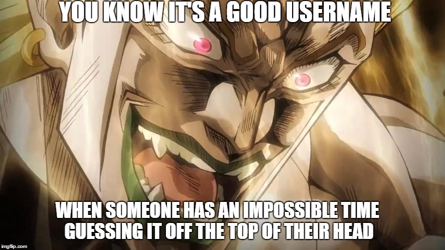 ANONYMITY IS IMPORTANT TO ME ;-; | YOU KNOW IT'S A GOOD USERNAME; WHEN SOMEONE HAS AN IMPOSSIBLE TIME GUESSING IT OFF THE TOP OF THEIR HEAD | image tagged in dio brando,bad luck brian,memes,jojo's bizarre adventure,jojo,vampire | made w/ Imgflip meme maker