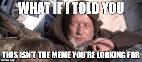 Matrix Wars | WHAT IF I TOLD YOU; THIS ISN'T THE MEME YOU'RE LOOKING FOR | image tagged in memes,these arent the droids you were looking for,matrix morpheus,what if i told you | made w/ Imgflip meme maker