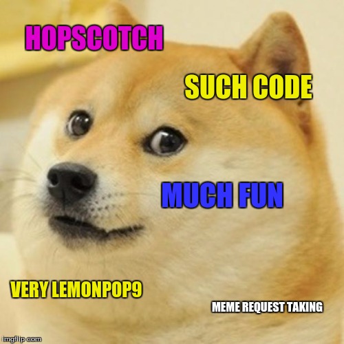 Doge Meme | HOPSCOTCH; SUCH CODE; MUCH FUN; VERY LEMONPOP9; MEME REQUEST TAKING | image tagged in memes,doge | made w/ Imgflip meme maker