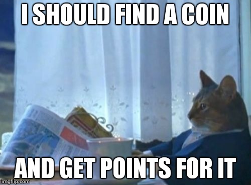 Why are they so popular? | I SHOULD FIND A COIN; AND GET POINTS FOR IT | image tagged in memes,i should buy a boat cat,coin | made w/ Imgflip meme maker