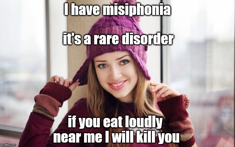 Girl Smiling | I have misiphonia; it's a rare disorder; if you eat loudly near me I will kill you | image tagged in girl smiling | made w/ Imgflip meme maker