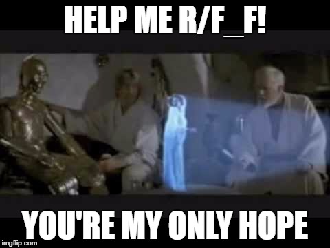 HELP ME R/F_F! YOU'RE MY ONLY HOPE | made w/ Imgflip meme maker