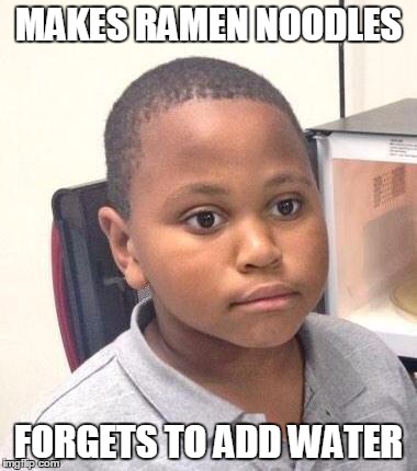 Minor Mistake Marvin | MAKES RAMEN NOODLES; FORGETS TO ADD WATER | image tagged in memes,minor mistake marvin | made w/ Imgflip meme maker