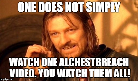 One Does Not Simply AlChestBreach | ONE DOES NOT SIMPLY; WATCH ONE ALCHESTBREACH VIDEO. YOU WATCH THEM ALL! | image tagged in memes,one does not simply,alchestbreach,fallout,fallout mods | made w/ Imgflip meme maker