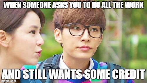 Lazy partners |  WHEN SOMEONE ASKS YOU TO DO ALL THE WORK; AND STILL WANTS SOME CREDIT | image tagged in aaron yan,lazy,work,credit,aaron,partner | made w/ Imgflip meme maker