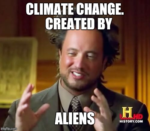 Ancient Aliens Meme | CLIMATE CHANGE.   CREATED BY; ALIENS | image tagged in memes,ancient aliens | made w/ Imgflip meme maker