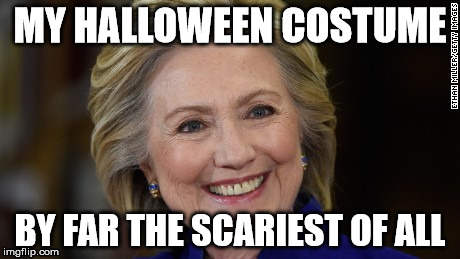 you're dressed up like someone upvoting this meme | MY HALLOWEEN COSTUME; BY FAR THE SCARIEST OF ALL | image tagged in hillary clinton u mad,halloween | made w/ Imgflip meme maker