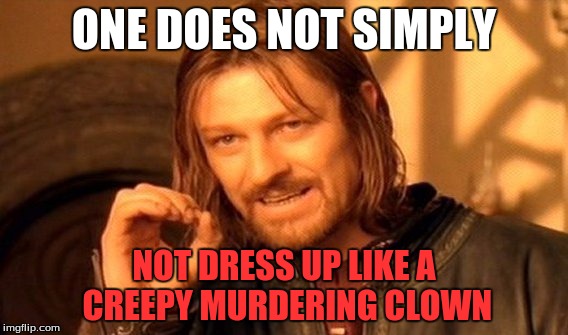 One Does Not Simply Meme | ONE DOES NOT SIMPLY NOT DRESS UP LIKE A CREEPY MURDERING CLOWN | image tagged in memes,one does not simply | made w/ Imgflip meme maker