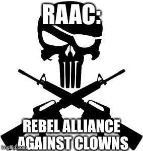 Who's In? | RAAC:; REBEL ALLIANCE AGAINST CLOWNS | image tagged in hate clowns,rebel | made w/ Imgflip meme maker