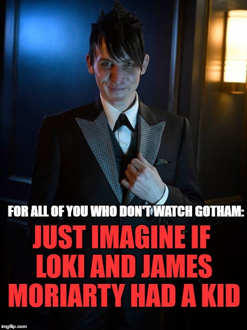 JUST IMAGINE IF LOKI AND JAMES MORIARTY HAD A KID; FOR ALL OF YOU WHO DON'T WATCH GOTHAM: | made w/ Imgflip meme maker