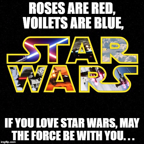 Star Roses | ROSES ARE RED, VOILETS ARE BLUE, IF YOU LOVE STAR WARS,
MAY THE FORCE BE WITH YOU. . . | image tagged in star wars | made w/ Imgflip meme maker
