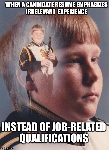 Recruiter problems  | WHEN A CANDIDATE RESUME EMPHASIZES IRRELEVANT  EXPERIENCE; INSTEAD OF JOB-RELATED  QUALIFICATIONS | image tagged in work,skills | made w/ Imgflip meme maker