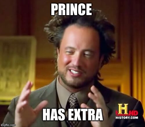 Ancient Aliens Meme | PRINCE HAS EXTRA | image tagged in memes,ancient aliens | made w/ Imgflip meme maker