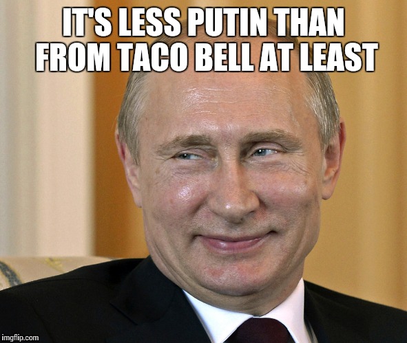 IT'S LESS PUTIN THAN FROM TACO BELL AT LEAST | made w/ Imgflip meme maker