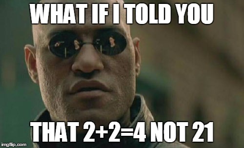 Matrix Morpheus | WHAT IF I TOLD YOU; THAT 2+2=4 NOT 21 | image tagged in memes,matrix morpheus | made w/ Imgflip meme maker