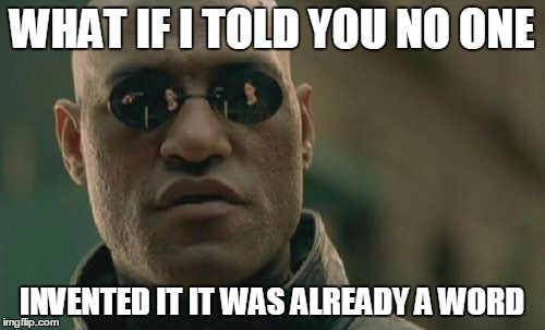 Matrix Morpheus Meme | WHAT IF I TOLD YOU NO ONE INVENTED IT IT WAS ALREADY A WORD | image tagged in memes,matrix morpheus | made w/ Imgflip meme maker