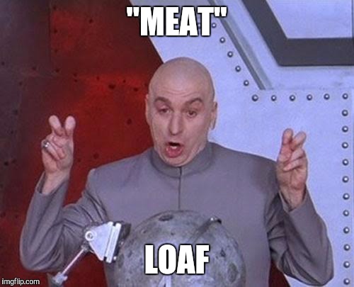 Dr Evil Laser | "MEAT"; LOAF | image tagged in memes,dr evil laser | made w/ Imgflip meme maker