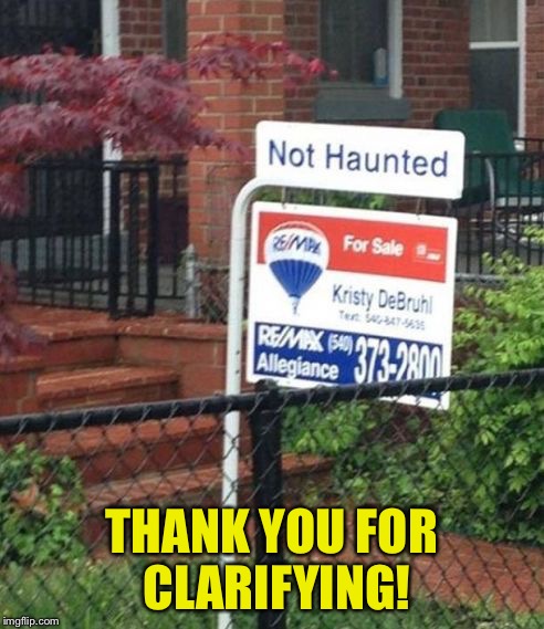 We can trust a realtor, right? | THANK YOU FOR CLARIFYING! | image tagged in not haunted,memes | made w/ Imgflip meme maker