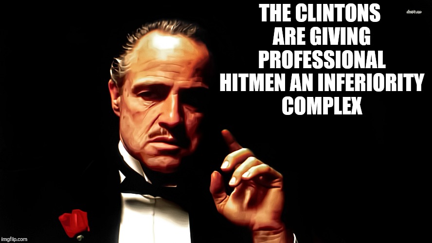 THE CLINTONS ARE GIVING PROFESSIONAL HITMEN AN INFERIORITY COMPLEX | made w/ Imgflip meme maker