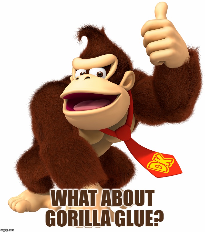WHAT ABOUT GORILLA GLUE? | made w/ Imgflip meme maker