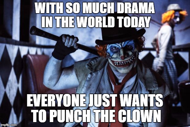Punch this clown | WITH SO MUCH DRAMA IN THE WORLD TODAY; EVERYONE JUST WANTS TO PUNCH THE CLOWN | image tagged in halloween,clowns,clownlivesmatter | made w/ Imgflip meme maker