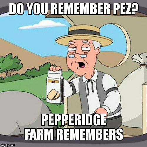 I seen Pez candy and instantly thought of Pepperidge Farm | DO YOU REMEMBER PEZ? PEPPERIDGE FARM REMEMBERS | image tagged in pepperidge farm remembers,pez | made w/ Imgflip meme maker