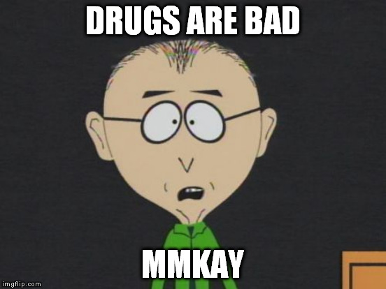 DRUGS ARE BAD MMKAY | made w/ Imgflip meme maker