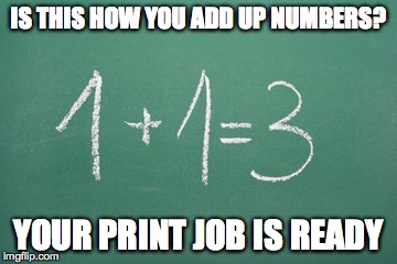 Blackboard | IS THIS HOW YOU ADD UP NUMBERS? YOUR PRINT JOB IS READY | image tagged in green blank blackboard | made w/ Imgflip meme maker