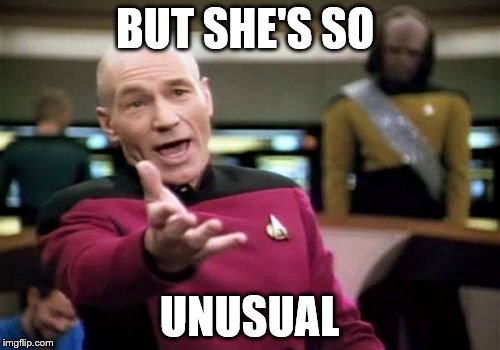 Picard Wtf Meme | BUT SHE'S SO UNUSUAL | image tagged in memes,picard wtf | made w/ Imgflip meme maker