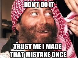 DON'T DO IT TRUST ME I MADE THAT MISTAKE ONCE | made w/ Imgflip meme maker