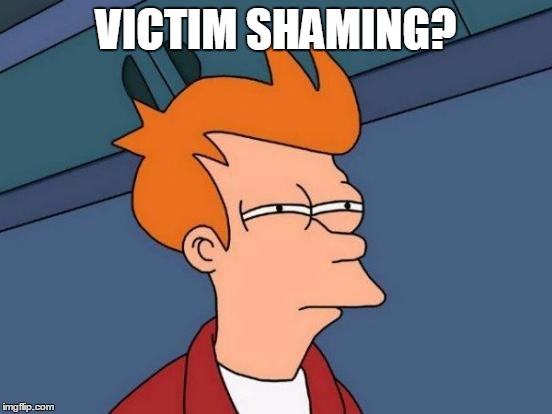 Futurama Fry Meme | VICTIM SHAMING? | image tagged in memes,futurama fry | made w/ Imgflip meme maker