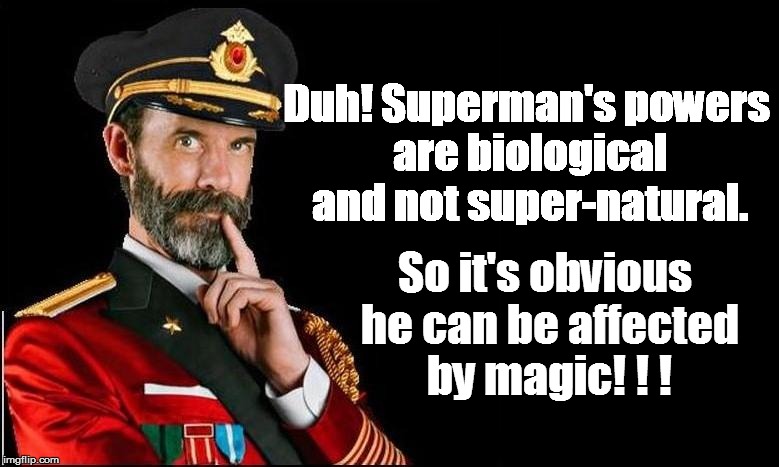 Duh! Superman's powers are biological and not super-natural. So it's obvious he can be affected by magic! ! ! | made w/ Imgflip meme maker
