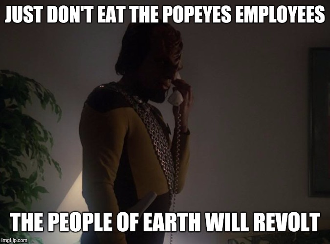 JUST DON'T EAT THE POPEYES EMPLOYEES THE PEOPLE OF EARTH WILL REVOLT | made w/ Imgflip meme maker