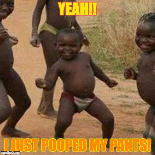 Third World Success Kid Meme | YEAH!! I JUST POOPED MY PANTS! | image tagged in memes,third world success kid | made w/ Imgflip meme maker
