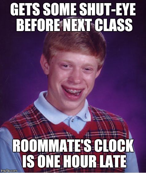 This happened to my roommate when he relied on my clock! :D | GETS SOME SHUT-EYE BEFORE NEXT CLASS; ROOMMATE'S CLOCK IS ONE HOUR LATE | image tagged in memes,bad luck brian | made w/ Imgflip meme maker