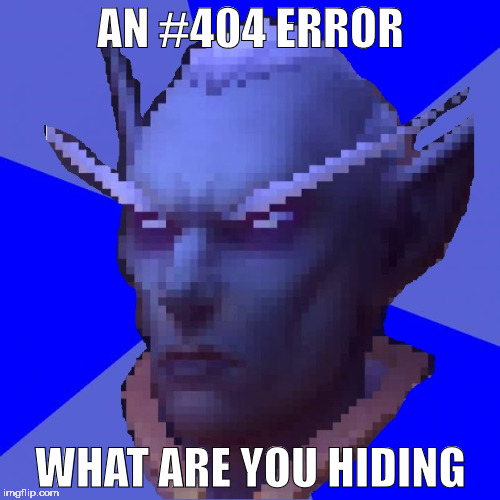 An Illusion What Are You Hiding WoW Elf | AN #404 ERROR; WHAT ARE YOU HIDING | image tagged in an illusion what are you hiding wow elf | made w/ Imgflip meme maker