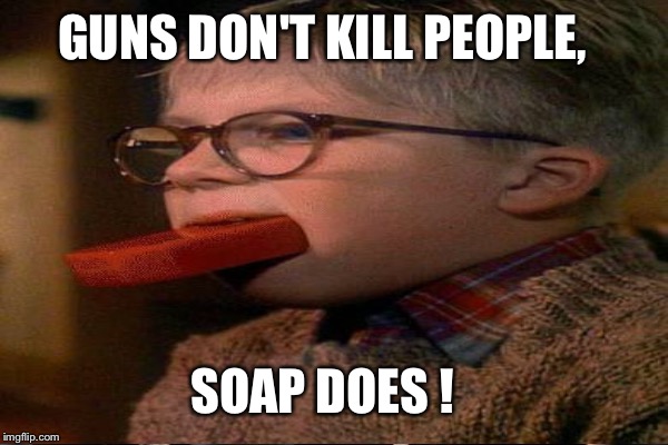 GUNS DON'T KILL PEOPLE, SOAP DOES ! | made w/ Imgflip meme maker