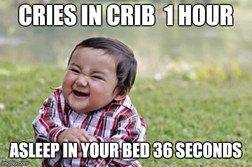 Evil Toddler | CRIES IN CRIB
 1 HOUR; ASLEEP IN YOUR BED 36 SECONDS | image tagged in memes,evil toddler | made w/ Imgflip meme maker