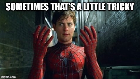 Spiderman - What Did I Touch? | SOMETIMES THAT'S A LITTLE TRICKY | image tagged in spiderman - what did i touch | made w/ Imgflip meme maker